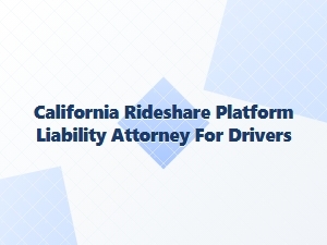 California Rideshare Platform Liability Attorney for Drivers