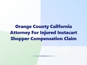 Orange County Attorney for Injured Instacart Shoppers
